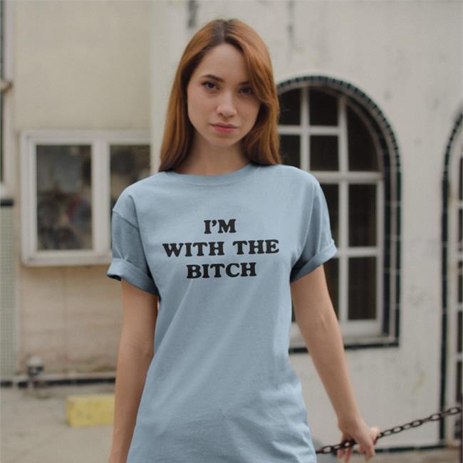 I'm With The Bitch New Shirt