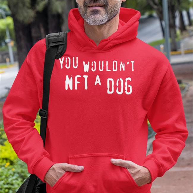 Good Shirts Merch You Wouldn't Nft A Dog T Shirts Thegoodshirts