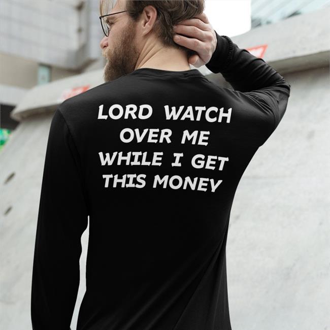 Lord Watch Over Me While I Get This Money T Shirt 333