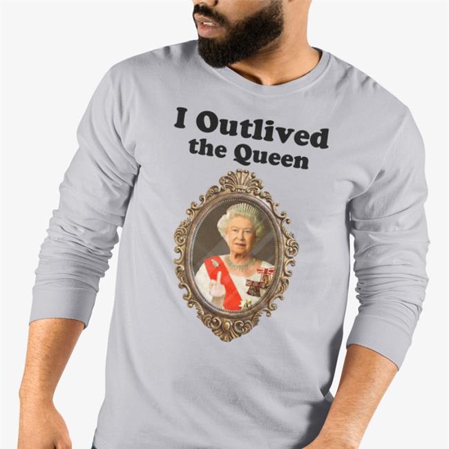 I Outlived The Queen Shirt White Shirts That Go Hard