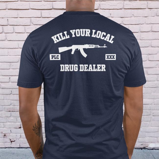 Kill Your Local Drug Dealer Shirts