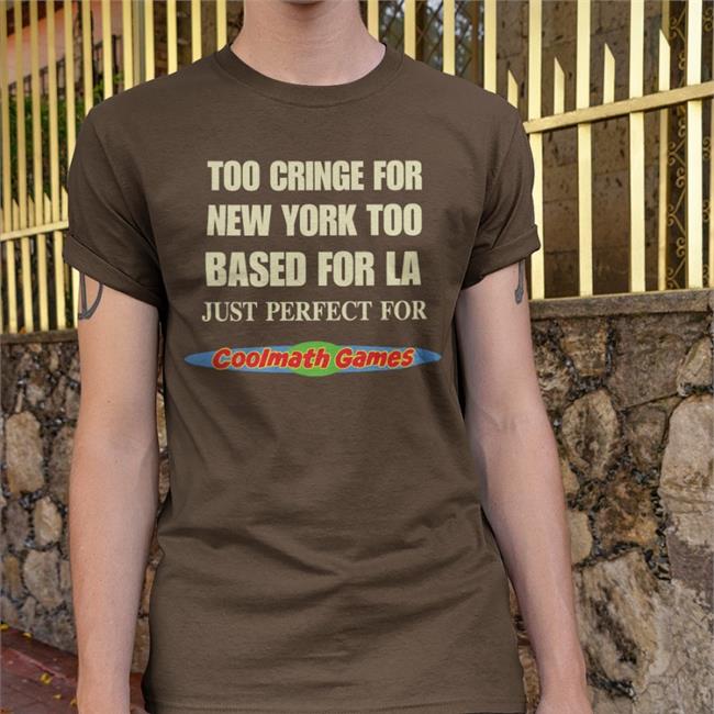 Black Shirts That Go Hard Too Cringe For New York Too Based For La Just Perfect For Coolmath Games T Shirt