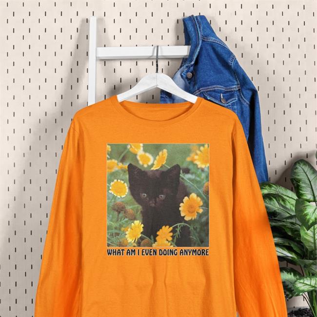 Shirts That Go Hard What Am I Even Doing Anymore Sweatshirt