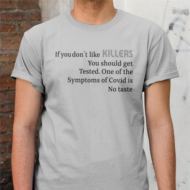Shirts That Go Hard If You Don't Like Killers You Should Get Tested One Of The Symptoms Of Covid Is No Taste Shirt