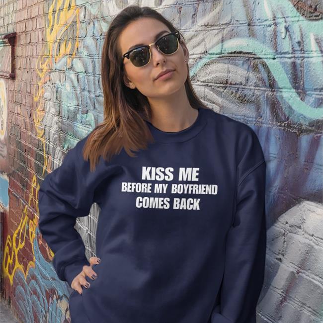 Kiss Me Before My Boyfriend Comes Back T Shirt