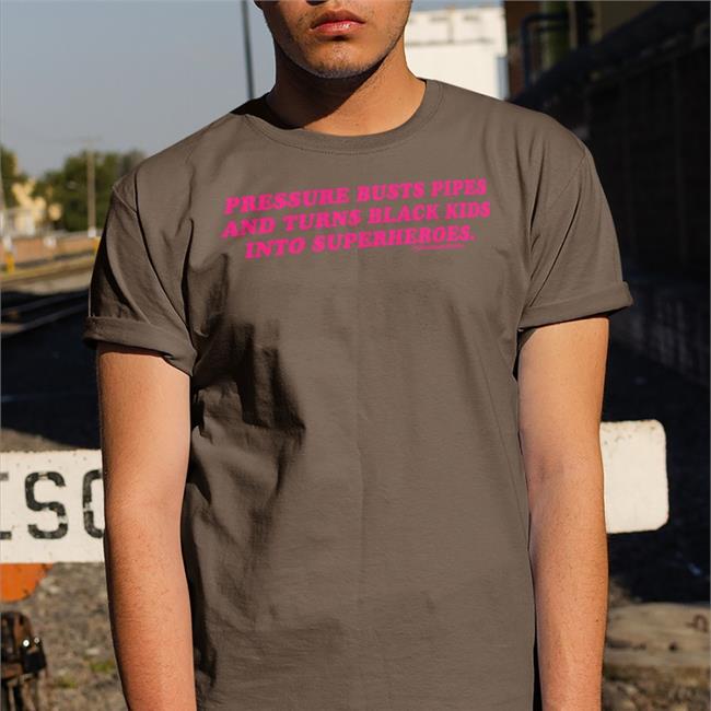 Pressure Buts Pipes And Turns Black Kids Into Superheroes Shirt Statement Supervsn Merch