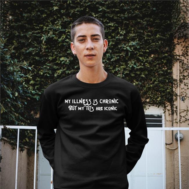 My Illness Is Chronic But My Tits Are Iconic New Shirt