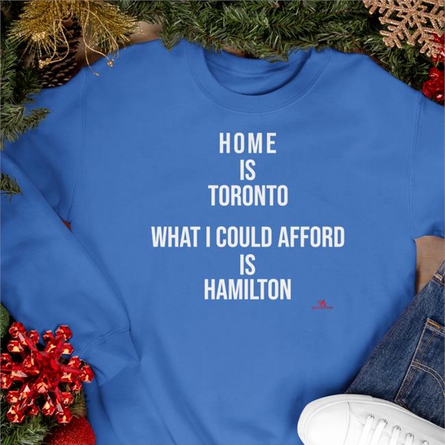 The Beaverton Store Home Is Toronto What I Could Afford Is Hamilton T Shirt