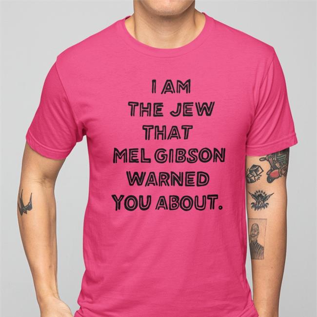 I Am The Jew That Mel Gibson Warned You About Shirts