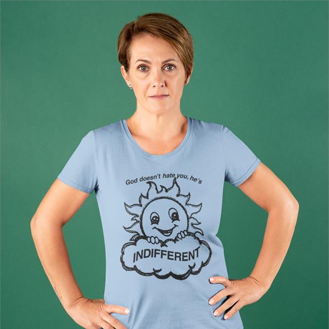 God Doesn't Hate You He's Indifferent Tee Shirt