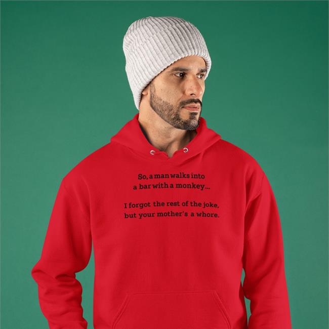 Shirtsthtgohard So A Man Walks Into A Bar With A Monkey I Forgot The Rest Of The Joke But Your Mother's A Whore Shirt Shirts That Go Hard