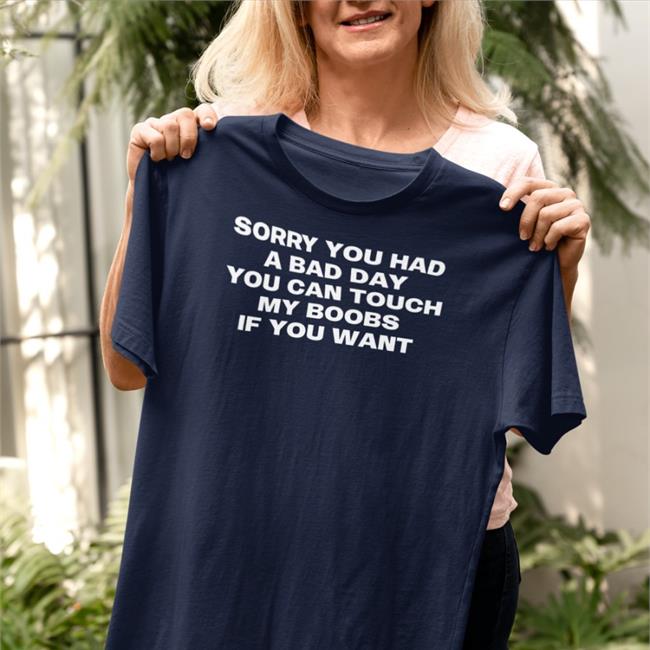 Megan Sorry You Had A Bad Day You Can Touch My Boobs If You Want Shirts