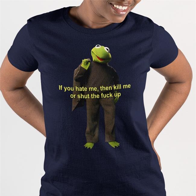 White Saberspark If You Hate Me Then Kill Me Or shut The Fuck Up Shirt