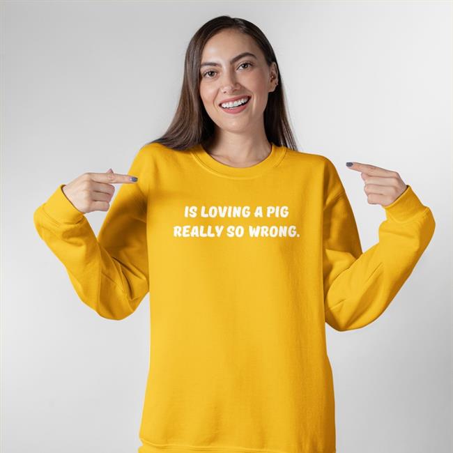 Is Loving A Pig Really So Wrong Hoodie