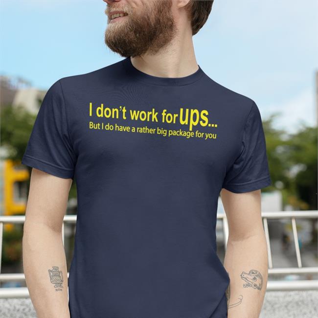 Goodshirts I Don't Work For Ups But I Do Have A Rather Big Package For You Shirt Thegoodshirts I Don't Work For Ups But I Do Have A Rather Big Package For You Shirt Goodshirts