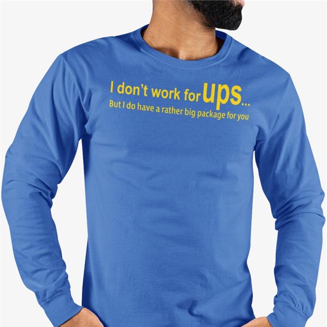 I Don’T Work For Ups But I Do Have A Rather Big Package For You Shirt I Don’T Work For Ups But I Do Have A Rather Big Package For You Shirt Shirtsthtgohard Shirts That Go Hard