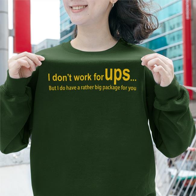 Shirts That Go Hard I Don’T Work For Ups But I Do Have A Rather Big Package For You Long Sleeve T Shirt Shirtsthtgohard