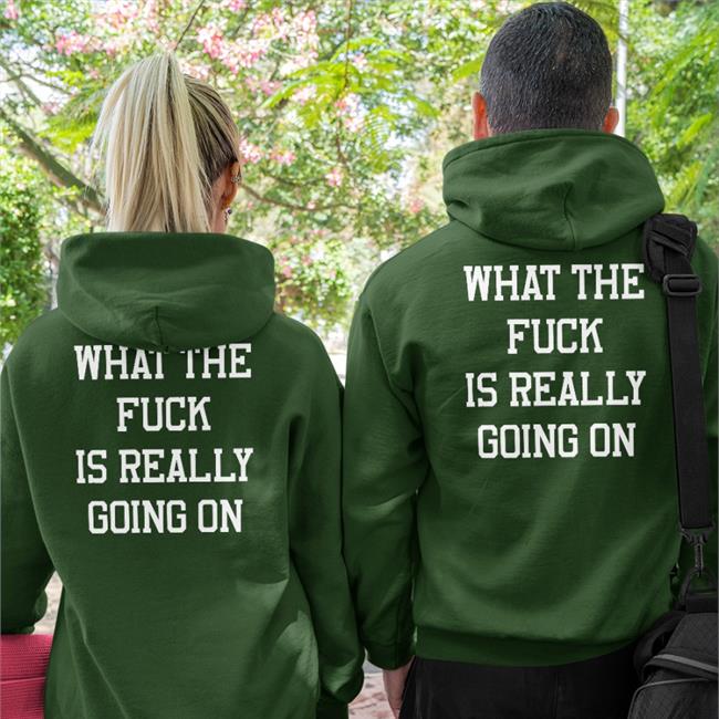What The Fuck Is Really Going On Shirt Shirtsthtgohard