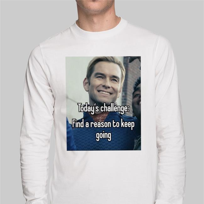 Today's Challenge Find A Reason To Keep Going Shirt Quotes That Go Hard Quotesg0hard