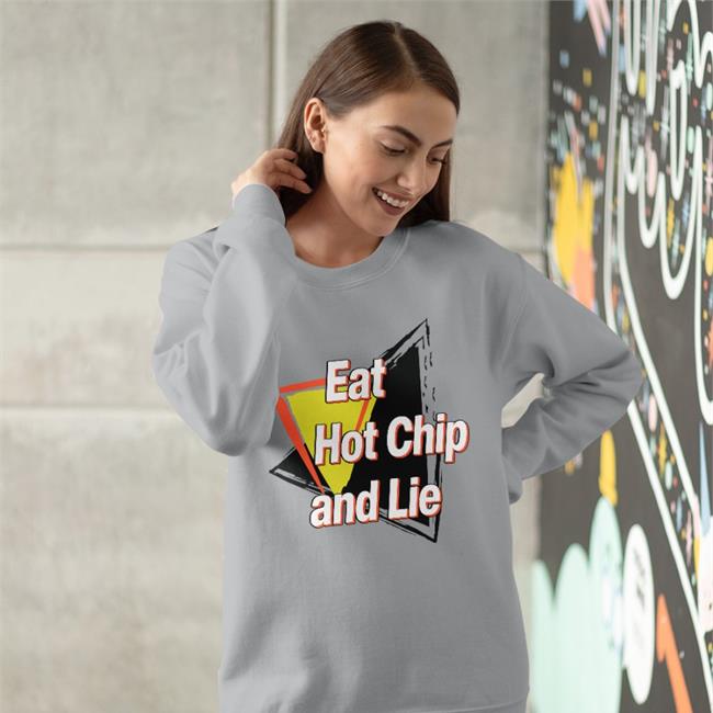 Shirts That Go Hard Eat Hot Chip And Lie Sweatshirt