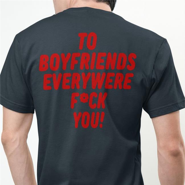 Shirts That Go Hard Shirtsthtgohard To Boyfriends Everywhere Fuck You Hoodie To Boyfriends Everywhere Fuck You Tee Shirt Shirts That Go Hard