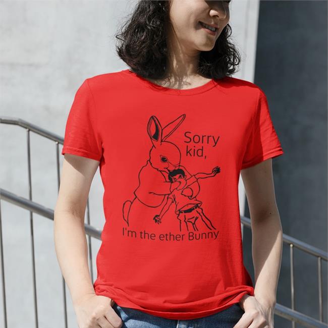 Shirts That Go Hard Sorry Kid I'm The Ether Bunny Shirt Shirtsthtgohard