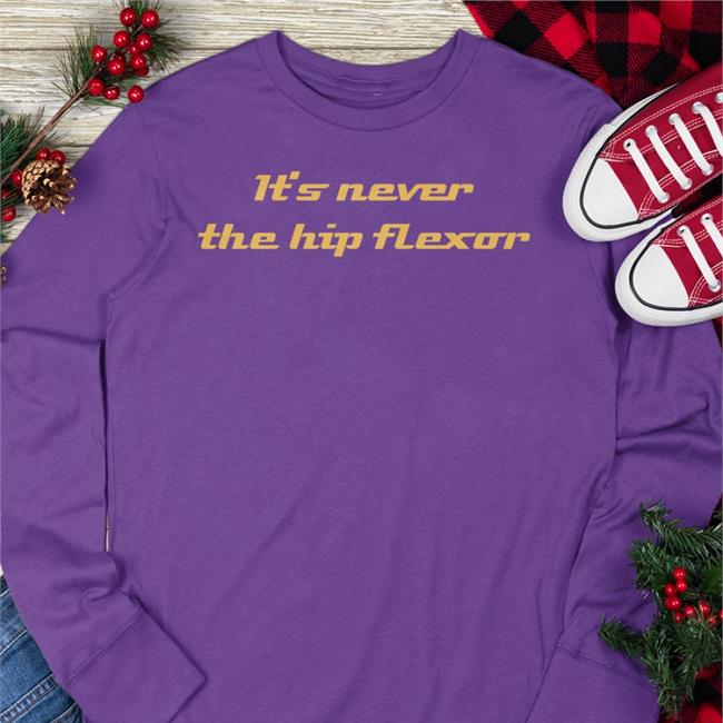 Funny It's Never The Hip Flexor T Shirt