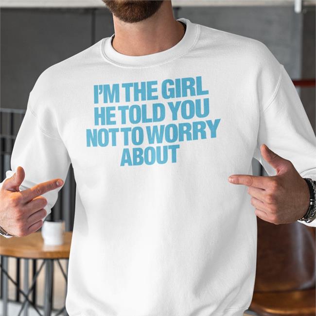 Moximimi I'm The Girl He Told You Not To Worry About Tee Shirt Moxi Mimi Merch