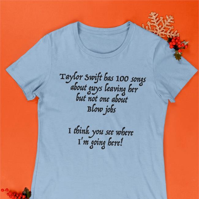 Shirtsthtgohard Taylor Swift Has 100 Songs About Guys Leaving Her But Not No One About Blow Jobs Hooded Sweatshirt