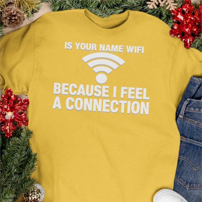 Is Your Name Wifi Because I Feel A Connection Hat Shirts That Go Hard Black