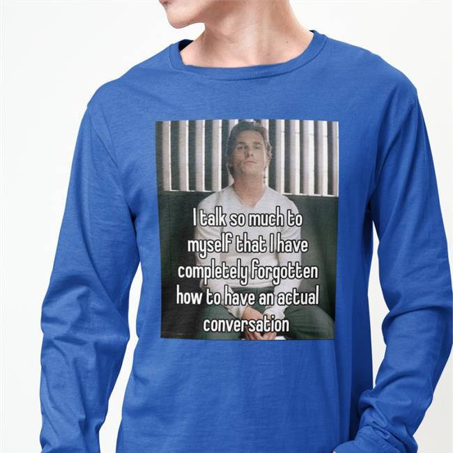 I Talk So Much To Myself That I Have Completely Forgotten New Shirt