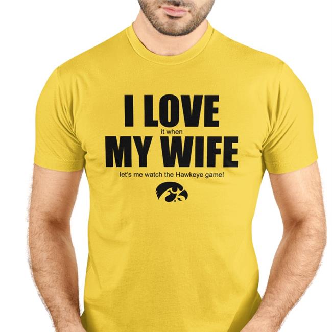 I Love It When My Wife Let's Me Watch The Hawkeye Game Sweatshirt Yellow