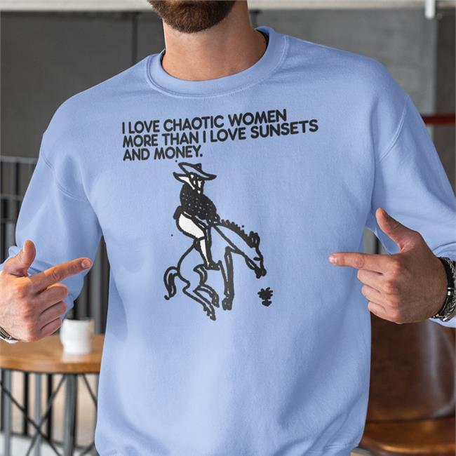Shirts That Go Hard I Love Chaotic Women More Than I Love Sunsets And Money Hoodie Foie Graphics Merch