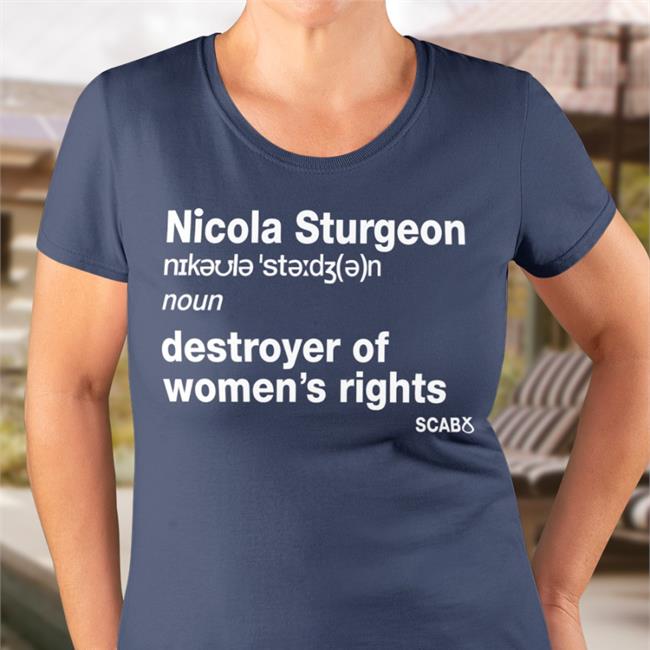 Nicola Sturgeon Destroyer Of Women's Rights Tee Shirt
