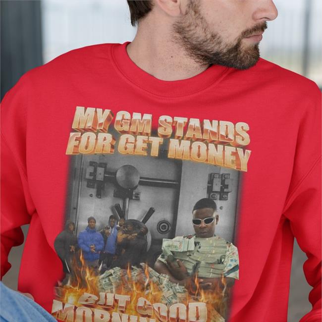 My Gm Stands For Get Money But Good Morning Tho Tees