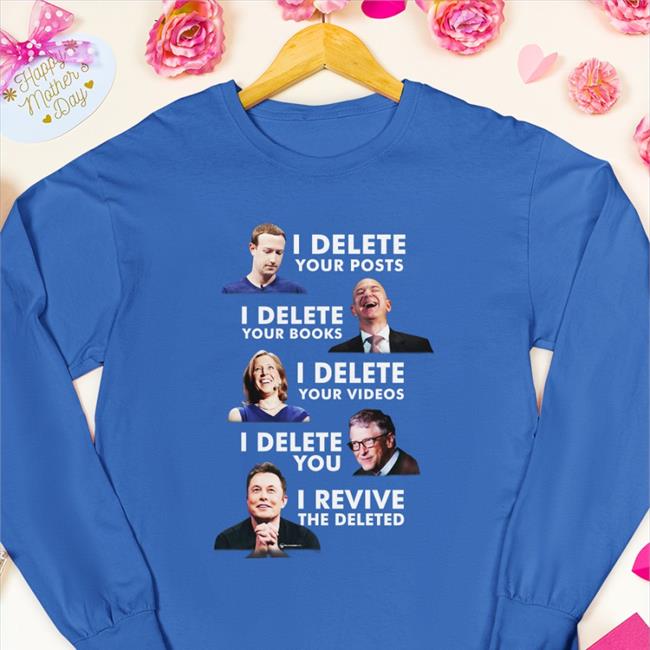 I Delete Your Posts I Delete Your Books I Delete Your Videos I Delete You I Revive The Deleted T Shirt