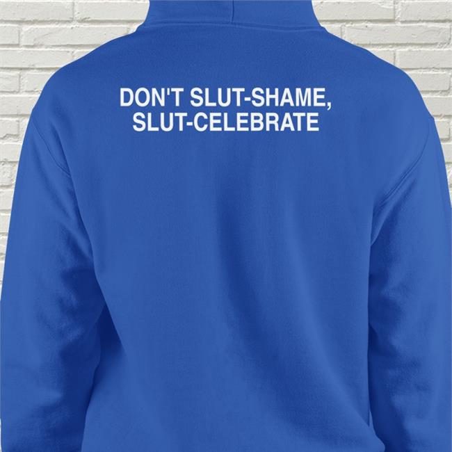 Shirts That Go Hard Don't Slut Shame Slut Celebrate Hooded Sweatshirt