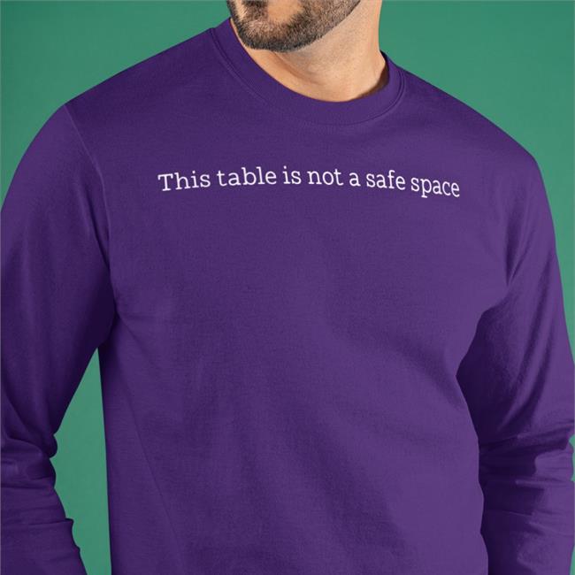 This Table Is Not A Safe Space Hooded Sweatshirt Kelli This Table Is Not A Safe Space Tee Shirt