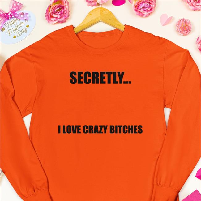 Christopher Sturniolo Secretly I Love Crazy Bitches Funny T Shirt