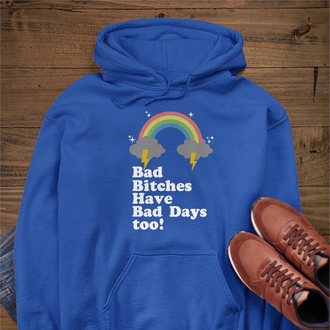 Bad Bitches Have Bad Days Too Tees
