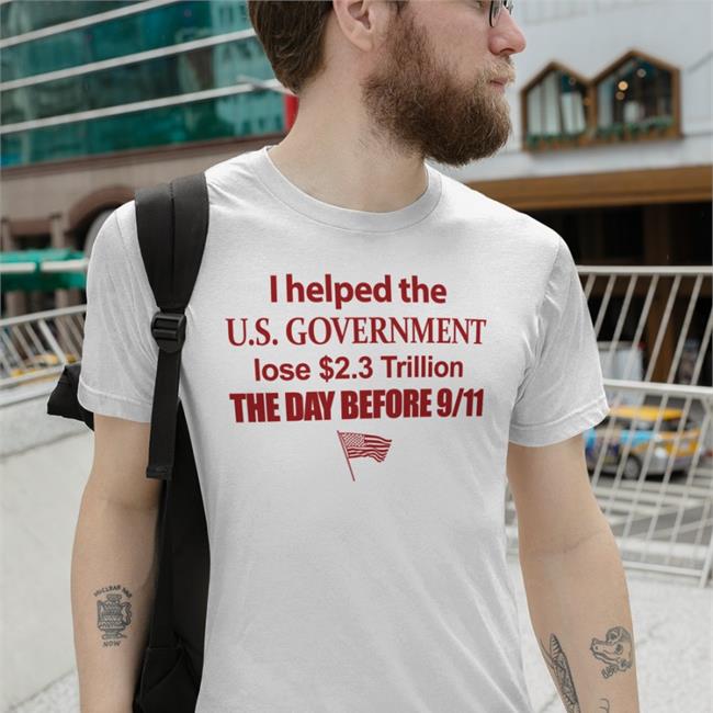 Barelylegal I Helped The Us Government Lose 2.3 Trillion The Day Before 9-11 T Shirts