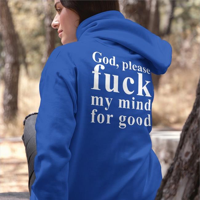 God Please Fuck My Mind For Good Shirts