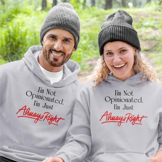I'm Not Opinionated I'm Just Always Right Shirts