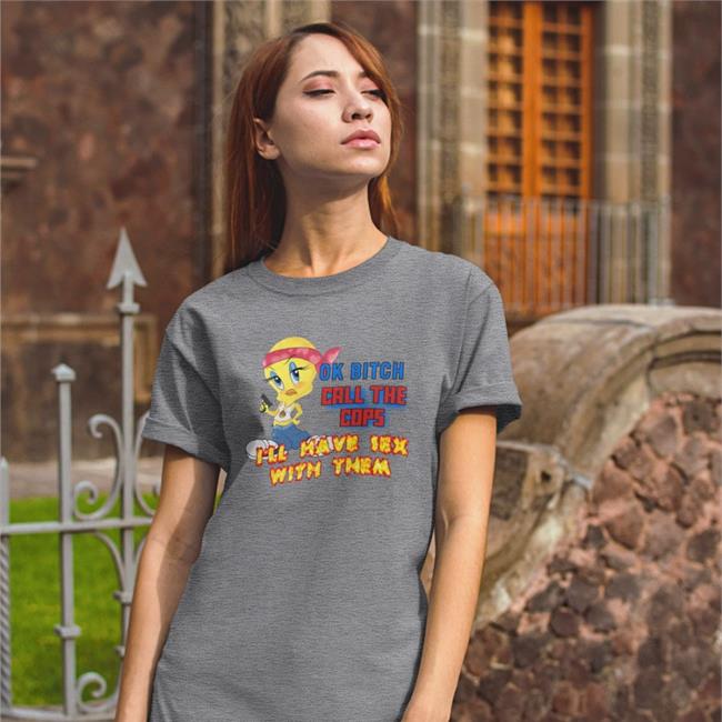 Ok Bitch Call The Cops I'll Have Sex With Them Hot Shirt