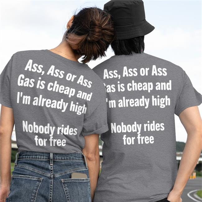 Ass Ass Or Ass Gas Is Cheap And I'm Already High Nobody Rides For Free Sweatshirt