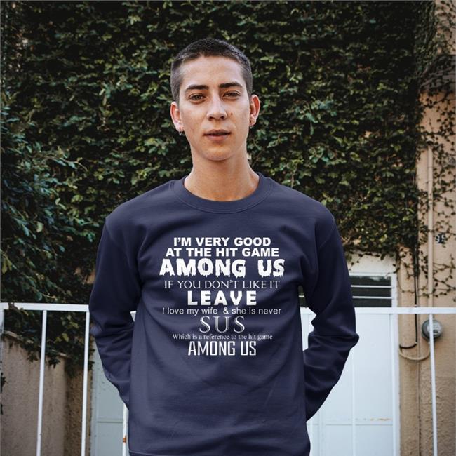 Shirts That Go Hard I'm Very Good At The Hit Game Among Us If You Don't Like It Leave Sus Among Us Sweatshirt