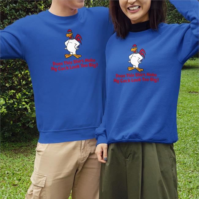 Does This Shirt Make My Cock Look Too Big Sweatshirt