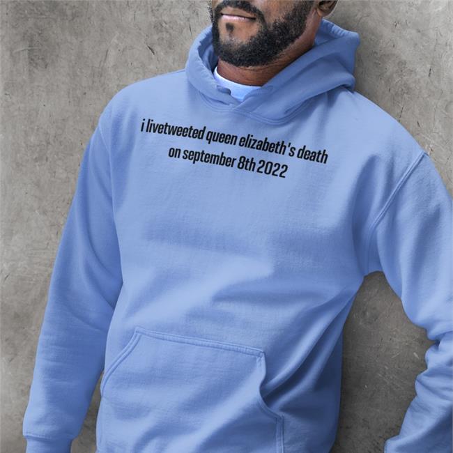 I Livetweeted Queen Elizabeth's Death On September 8Th 2022 Hooded Sweatshirt