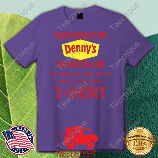 I Survived The Denny's Grand Slam That Took Place On May 18Th 2013 And All I Got Was This T-Shirt Tee
