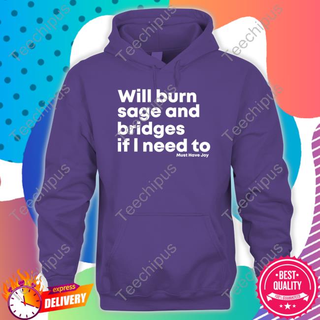 Must Have Joy Merch Will Burn Sage And Bridges If I Need To Sweatshirt